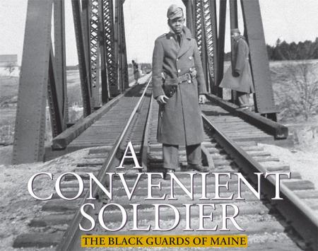  The Black Guards of Maine was guest curated by Asata Radcliffe, a writer and multi-media artist, and installed at Maine Historical Society's Showcase Gallery on September 23, 2020. Images courtesy of Maine Historical Society and Monson Historical Society.